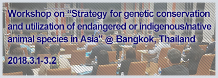 Workshop on "Strategy for genetic conservation and utilization of endangered or indigenous/native animal species in Asia" @ Bangkok, Thailand 2018.3.1-3.2